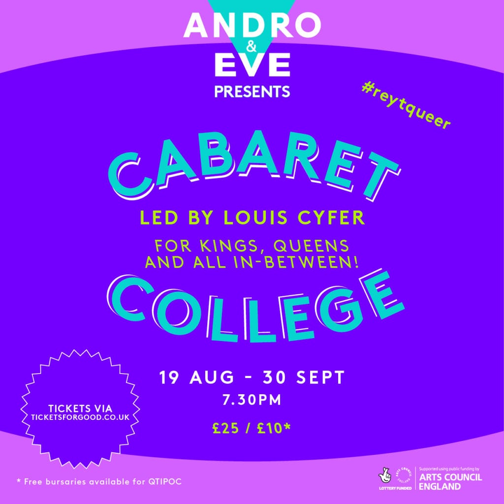 Cabaret College poster. For kings, queens and all in between. 19 August - 30 September. Tickets available via Tickets for good. Apply via a Google Form