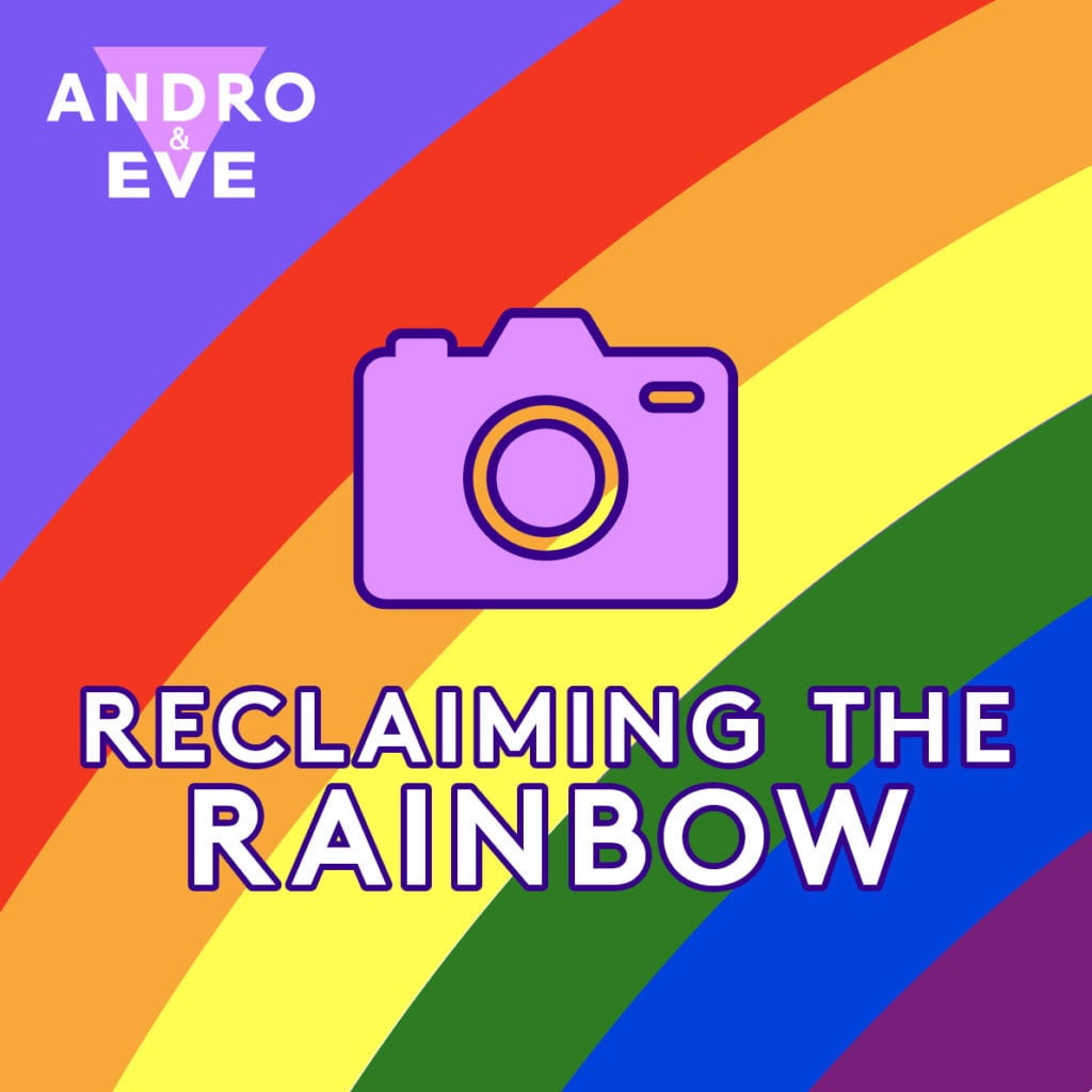 A 6 stripe rainbow arch curves from bottom left to top right. A pink camera graphic sits on top with the words reclaiming the rainbow beneath. The Andro and Eve logo is shown in pink and white on the top right hand corner on a lavender background.