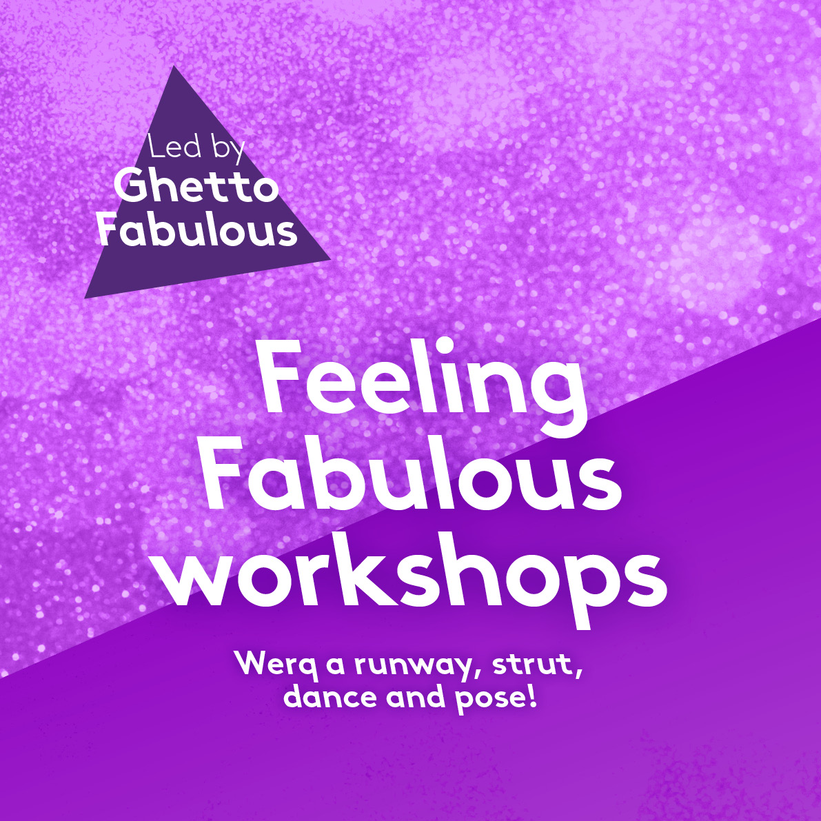 A purple two - tone poster with a diagonal colour block effect has the words Feeling Fabulous Workshops in white text in the centre. Some of the purple has a glitter texture. Below are the words Werk a runway, strut, dance and pose!