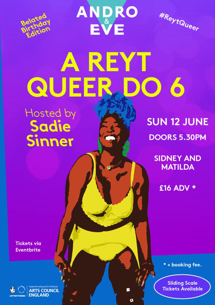 A pink and purple poster has the words 'A Reyt Queer Do 6' in capitalised yellow text in the centre. A colour block illustration of Sadie Sinner shows her laughing joyously with her head back and big grin. Sadie is a Black woman with blue braids worn high on her head. She wears a yellow lace lingerie set and large green earrings. .